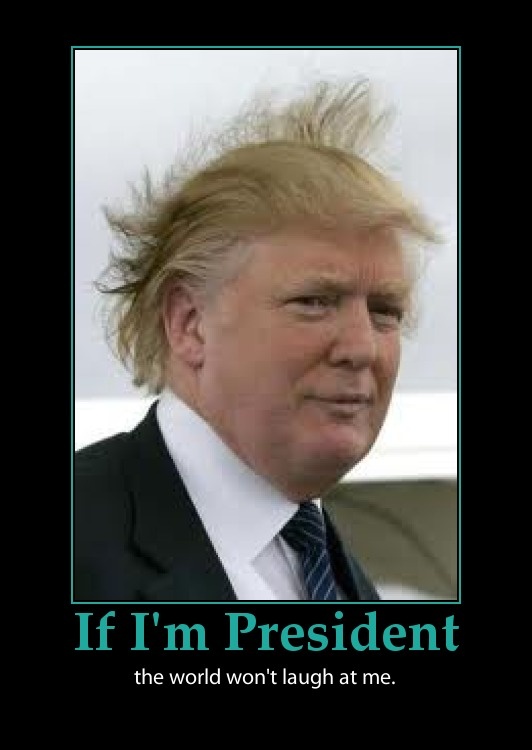 If I Am President The World Won't Laugh At Me Funny Donald Trump Image