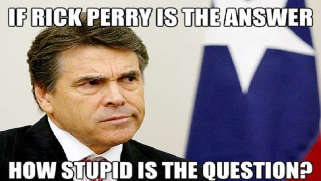If Rick Perry Is The Answer How Stupid Is The Question Funny Political Meme Image