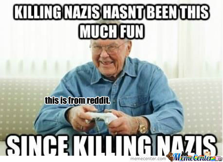 Killing Nazis Hasn't Been This Much Fun This Is From Reddit Funny Old Man Meme Image