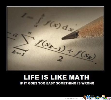 Life Is Like Math If It Goes Too Easy Something Is Wrong Funny Math Meme Photo