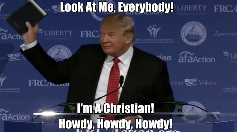 Look At Me Everybody I Am Christian Howdy Howdy Howdy Funny Donald Trump Meme Image