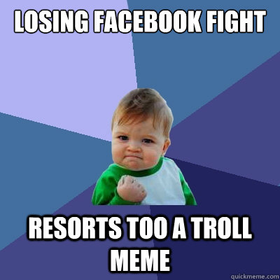 Losing Facebook Fight Resorts Too A Troll Meme Funny Fight Meme Image