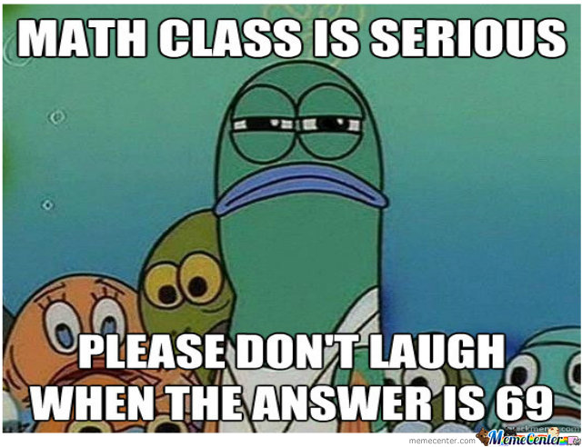 Math Class Is Serious Please Don't Laugh When The Answer Is 69 Funny Math Meme Picture