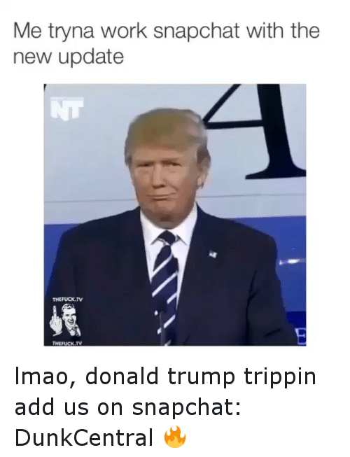 Me Tryna Work Sanapchat With The New Update Funny Donald Trump Meme Image