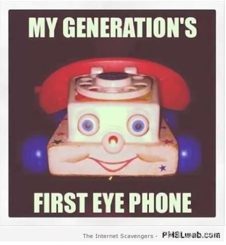 My Generation's First Eye Phone Funny Nonsense Meme Picture