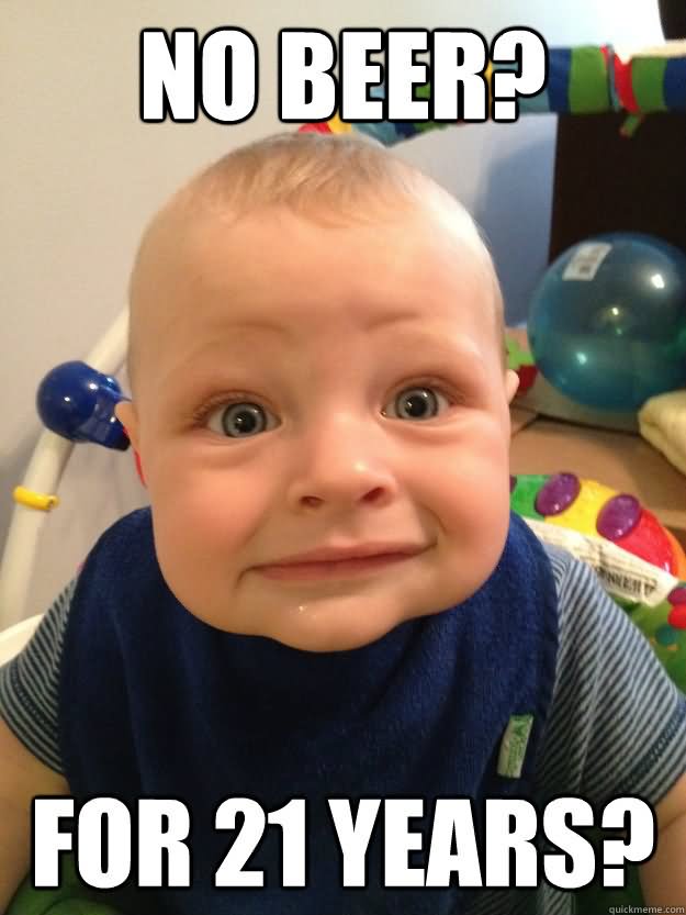 No Beer For 21 Years Funny Baby Face Meme Image