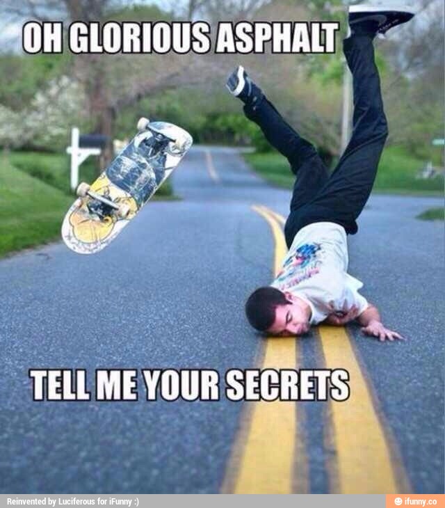 Oh Glorious Asphalt Tell Me Your Secrets Funny Skateboarding Meme Image