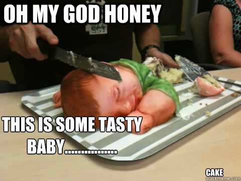 Oh My God Honey This Is Some Tasty Baby.........Funny Eating Meme Image