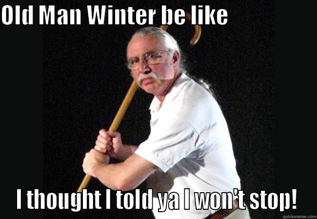 Old Man Winter Be Like I Thought I Told Ya I Won't Stop Funny Old Man Meme Image