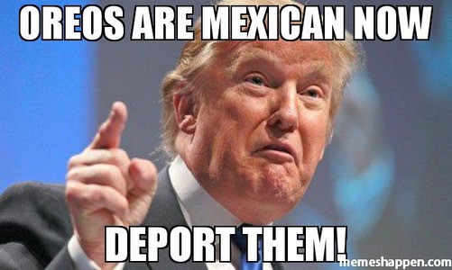 Oreos Are Mexican Now Deport Them Funny Donald Trump Meme Picture