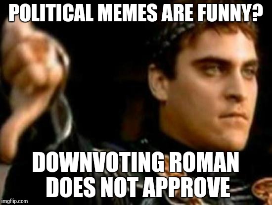 Political Memes Are Funny Downvoting Roman Does Not Approve Funny Political Meme Picture
