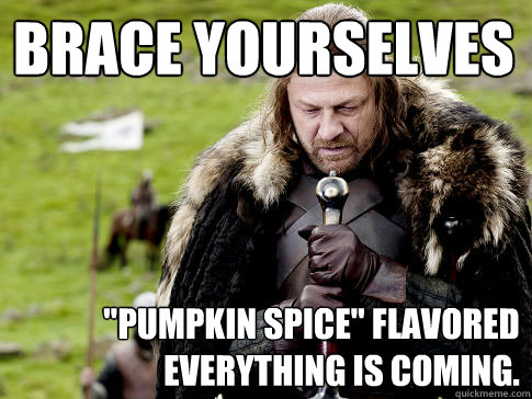 Pumpkin Spice Flavored Everything Is Coming Funny Pumpkin Meme Image