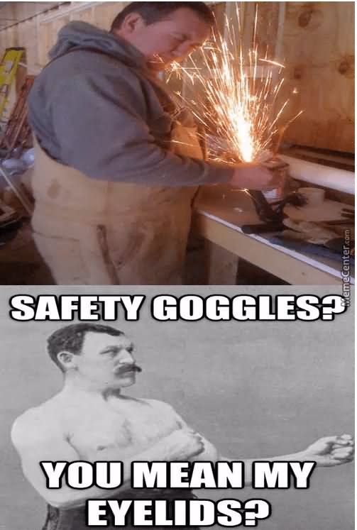 Safety Goggles You Mean My Eyelids Funny Safety Meme Image