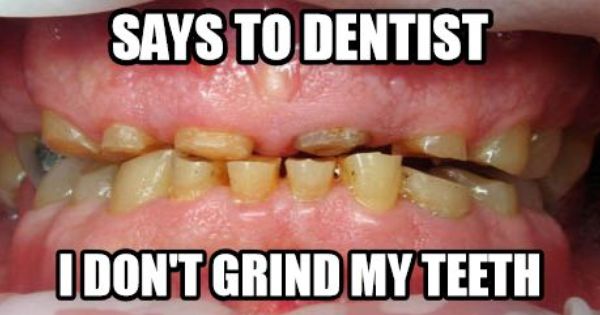 Says To Dentist I Don't Grind My Teeth Funny Teeth Meme Picture