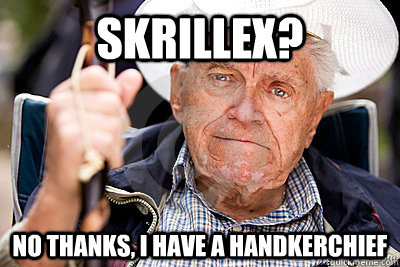 Skrillex No Thanks I Have A Handkerchief Funny Old Man Meme Picture