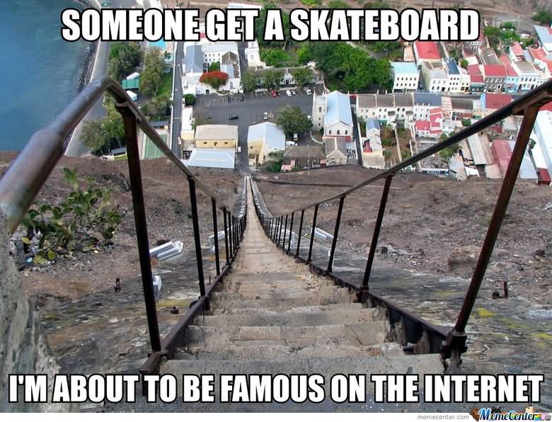 Someone Get A Skateboard I Am About To Be Famous On The Internet Funny Skateboarding Meme Image