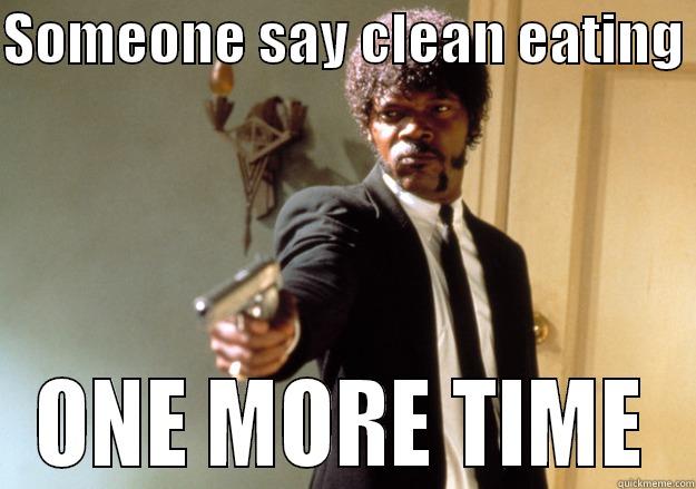 Someone Say Clean Eating One More Time Funny Nonsense Meme Image