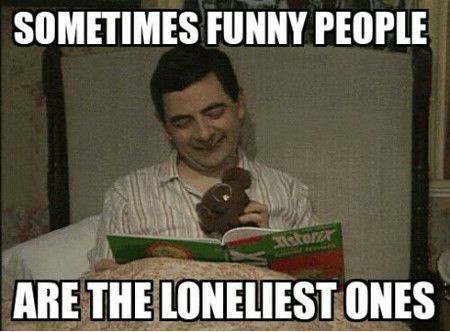 Sometimes Funny People Are The Loneliest Ones Funny People Meme Image