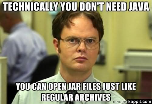 Technically You Don't Need Java You Can Open Jar Files Just Like Regular Archives Funny Technology Meme Image