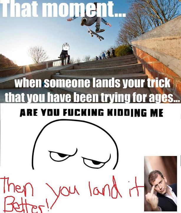 That Moment When Someone Lands Your That You Have Been Trying For Ages Funny Skateboarding Meme Image