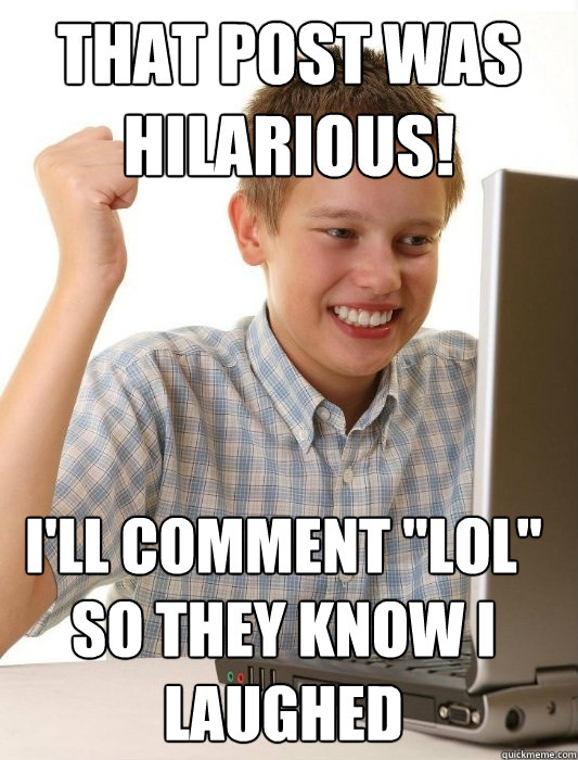 That Post Was Hilarious I Will Comment Lol So They Know I Laughed Funny Internet Meme Image