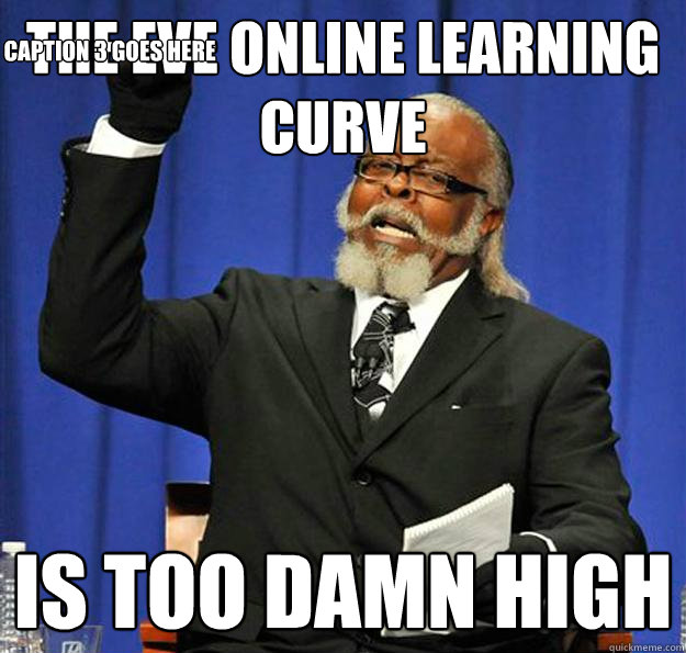 The Eve Online Learning Curve Is Too Damn High Funny Online Meme Picture