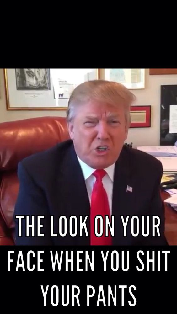 The Look On Your Face When You Shit Your Pants Funny Donald Trump Meme Picture