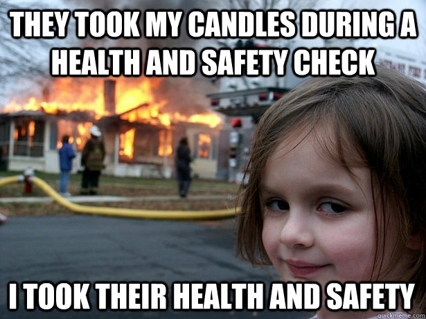 They Took My Candles During A Health And Safety Check I Took Their Health And Safety Funny Safety Meme Image