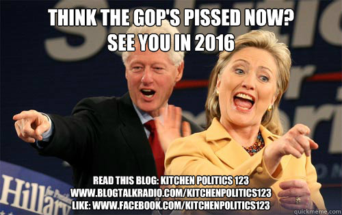 Think Thee Gop's Pissed Now See You In 2016 Funny Hillary Clinton Meme Image