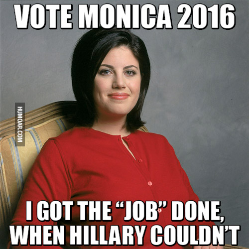 Vote Monica 2016 I Got The Job Done When Hillary Couldn't Funny Hillary Clinton Meme Image