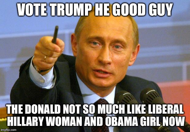 Vote Trump He Good Guy The Donald Not So Much Like Liberal Hillary Woman And Obama Girl Now Funny Donald Trump Meme Image