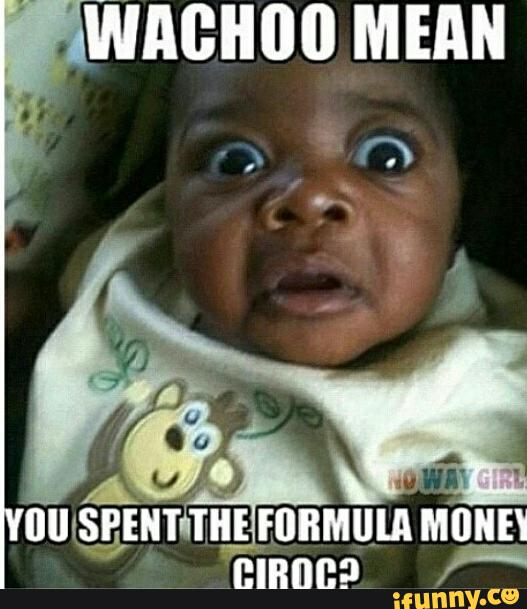 Wachoo Mean You Spent The Formula Money Ciroc Funny People Meme Image