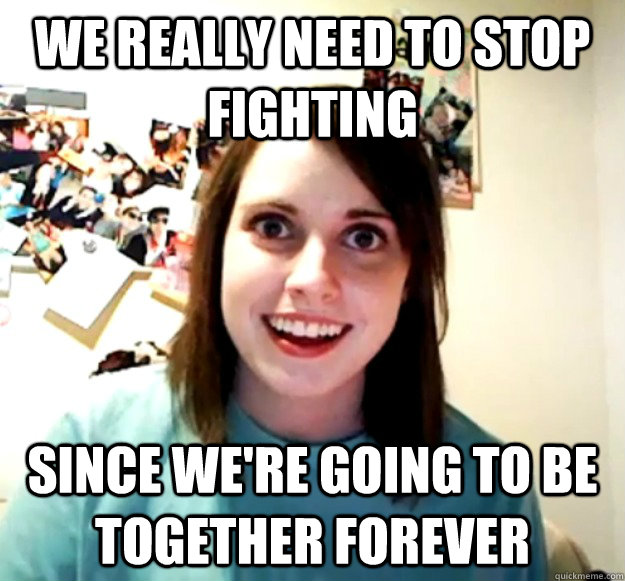 We Really Need To Stop Fighting Since We Are Going To Be Together Forever Funny Fight Meme Image