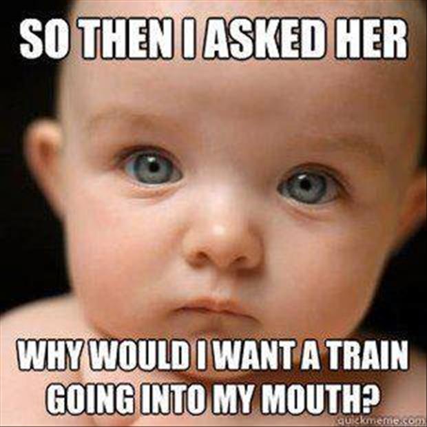 Why Would I Want A Train Going Into My Mouth Funny Mouth Meme Picture