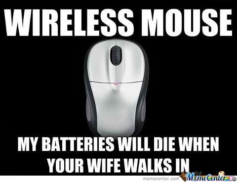 Wireless Mouse My Batteries Will Die When Your Wife Walks In Funny Mouse Meme Picture