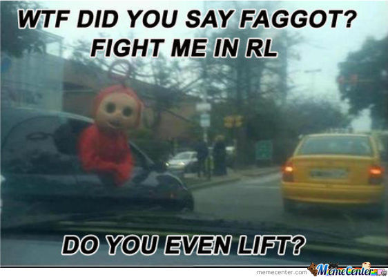 Wtf Did You Say Faggot Fight Me In RL Do You Even Lift Funny Fight Meme Image