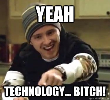Yeah Technology Bitch Funny Meme Image