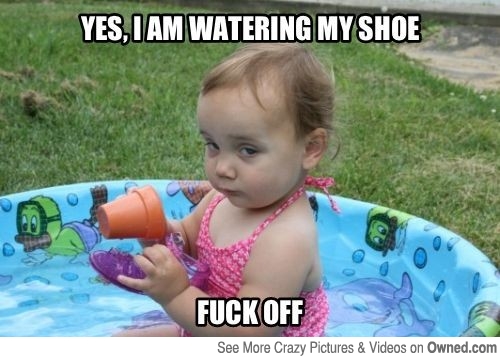 Yes I Am Watering My Shoes Fuck Off Funny Baby Face Meme Image