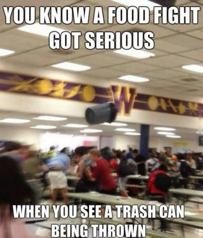 You Know A Food Fight Got Serious When You See A Trash Can Being Thrown Funny Fight Meme Image