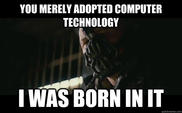 You Merely Adopted Computer Technology I Was Born In It Funny Technology Meme Image