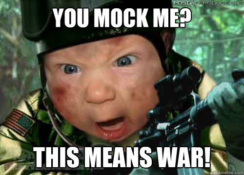 You Mock Me This Means War Funny War Meme Image