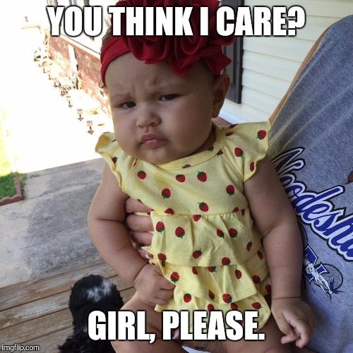You Think I Care Girl Please Funny Baby Girl Meme Image