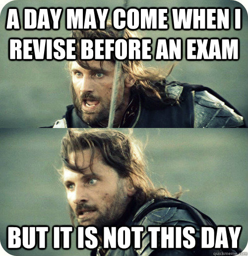 A Day May Come When I Revise Before An Exam But It Is Not This Day Funny Exam Meme Image