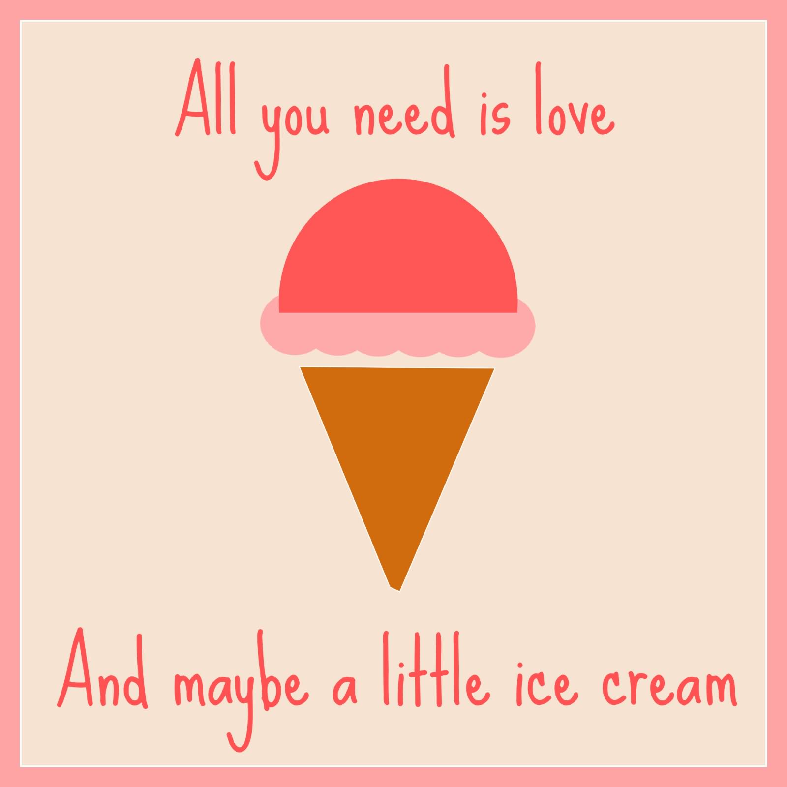 All You Need Is Love And Maybe A Little Ice Cream Happy National Ice Cream Day