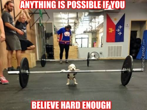 Anything Is Possible If You Believe Hard Enough Funny Weightlifting Meme Picture