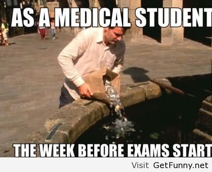 As A Medical Student The Week Before Exams Start Funny Exam Meme Image