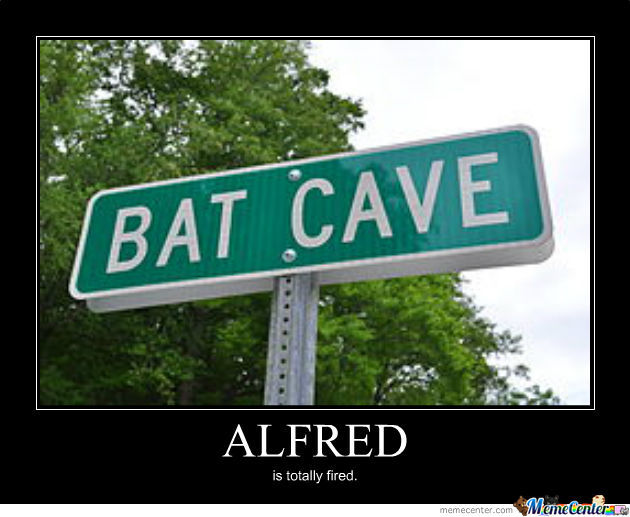 Bat Cave Alfred Is Totally Fired Funny Meme Picture