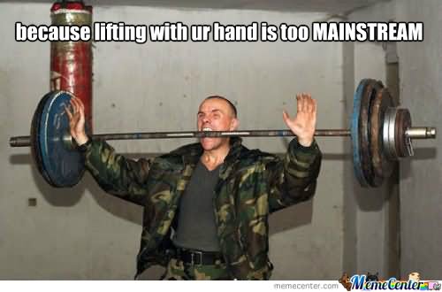 Because Lifting With Ur Hand Is Too Mainstream Funny Weightlifting Meme Picture