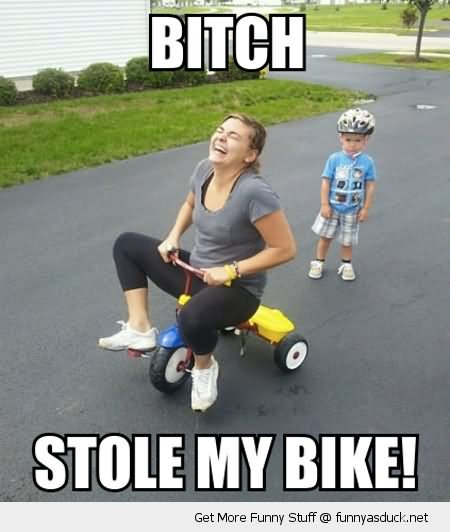 Bitch Stole My Bike Funny Bike Meme Photo