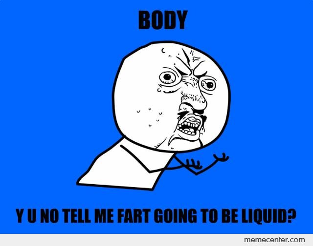 Body Y U No Tell Me Fart Going To Be Liquid Funny Shart Meme Image